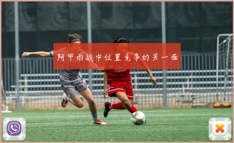 阿甲雨战中位置竞争的另一面