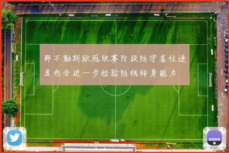 那不勒斯欧冠联赛阶段防守落位速度也会进一步检验防线转身能力