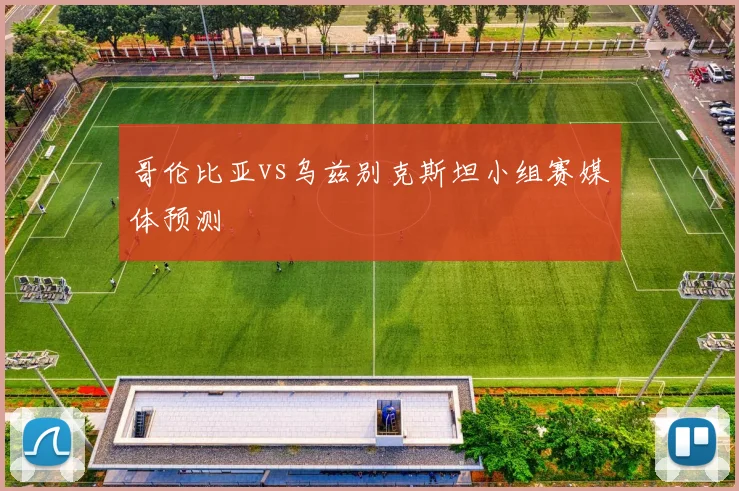 哥伦比亚vs乌兹别克斯坦小组赛媒体预测