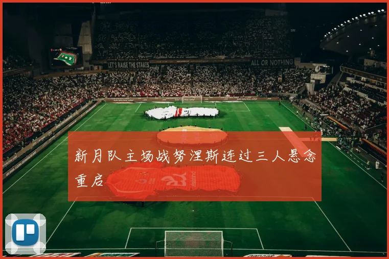 新月队主场战努涅斯连过三人悬念重启