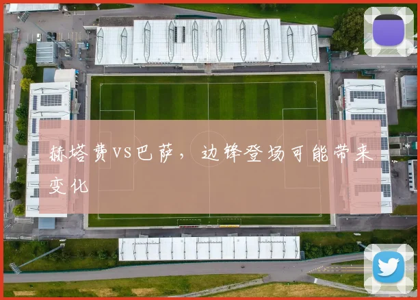 赫塔费vs巴萨,边锋登场可能带来变化