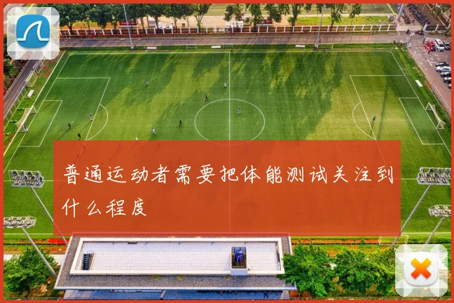 普通运动者需要把体能测试关注到什么程度